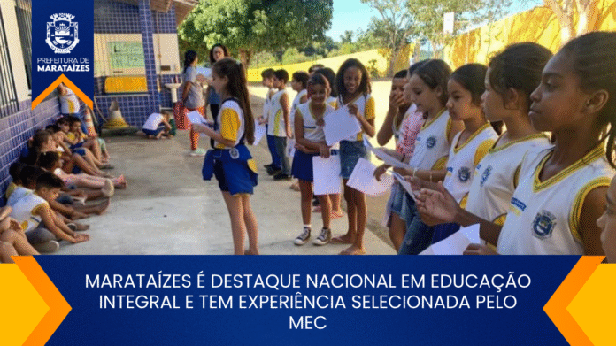 MARATAÍZES É DESTAQUE NACIONAL EM EDUCAÇÃO INTEGRAL E TEM EXPERIÊNCIA SELECIONADA PELO MEC