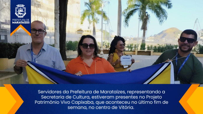 Servidores da Prefeitura de Marataízes, representando a  Secretaria de Cultura, estiveram presentes no Projeto Patrimônio Vivo Capixaba, que aconteceu no último fim de semana, no centro de Vitória. 